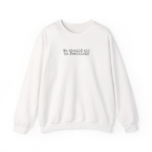 We Should All Be Feminists Sweatshirt | Bold Sweatshirt | Gift for Activists - Black Text - Sweatshirt