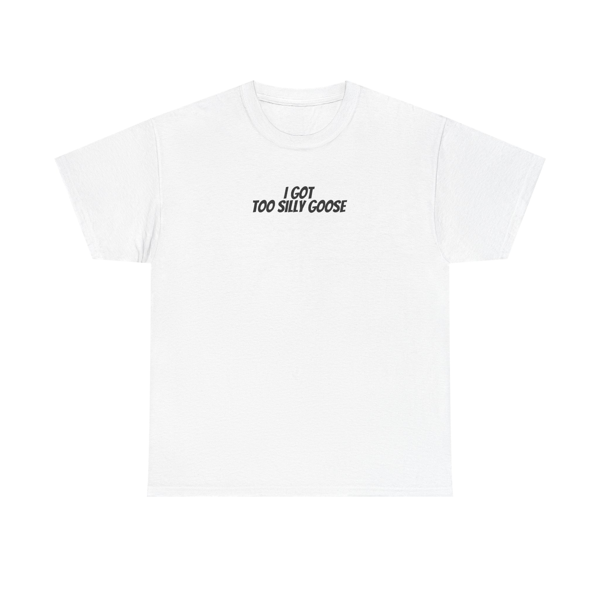 I Got Too Silly Goose T-Shirt (Black Print)