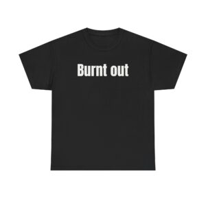 Burnt Out Shirt | Funny Sarcastic Tee | Gift for Tired Friends - White Text - T-Shirt
