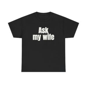 Ask My Wife Shirt | Funny Sarcastic Tee | Gift for Husband - White Text - T-Shirt