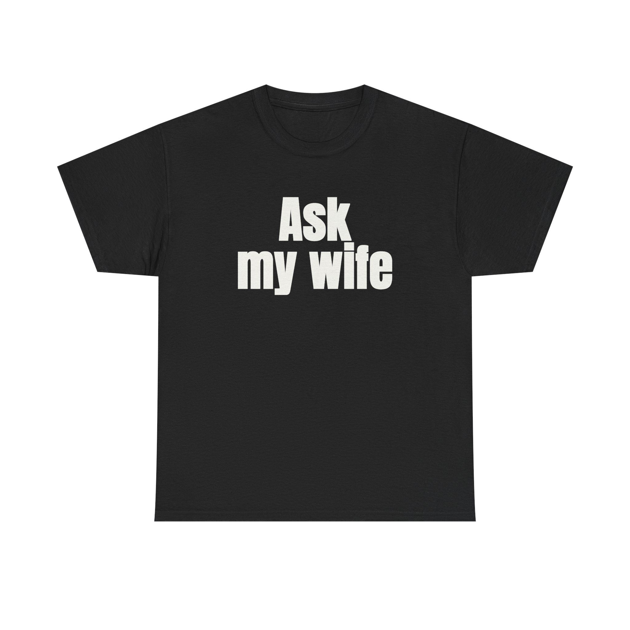 Ask My Wife Shirt | Funny Sarcastic Tee | Gift for Husband - White Text - T-Shirt