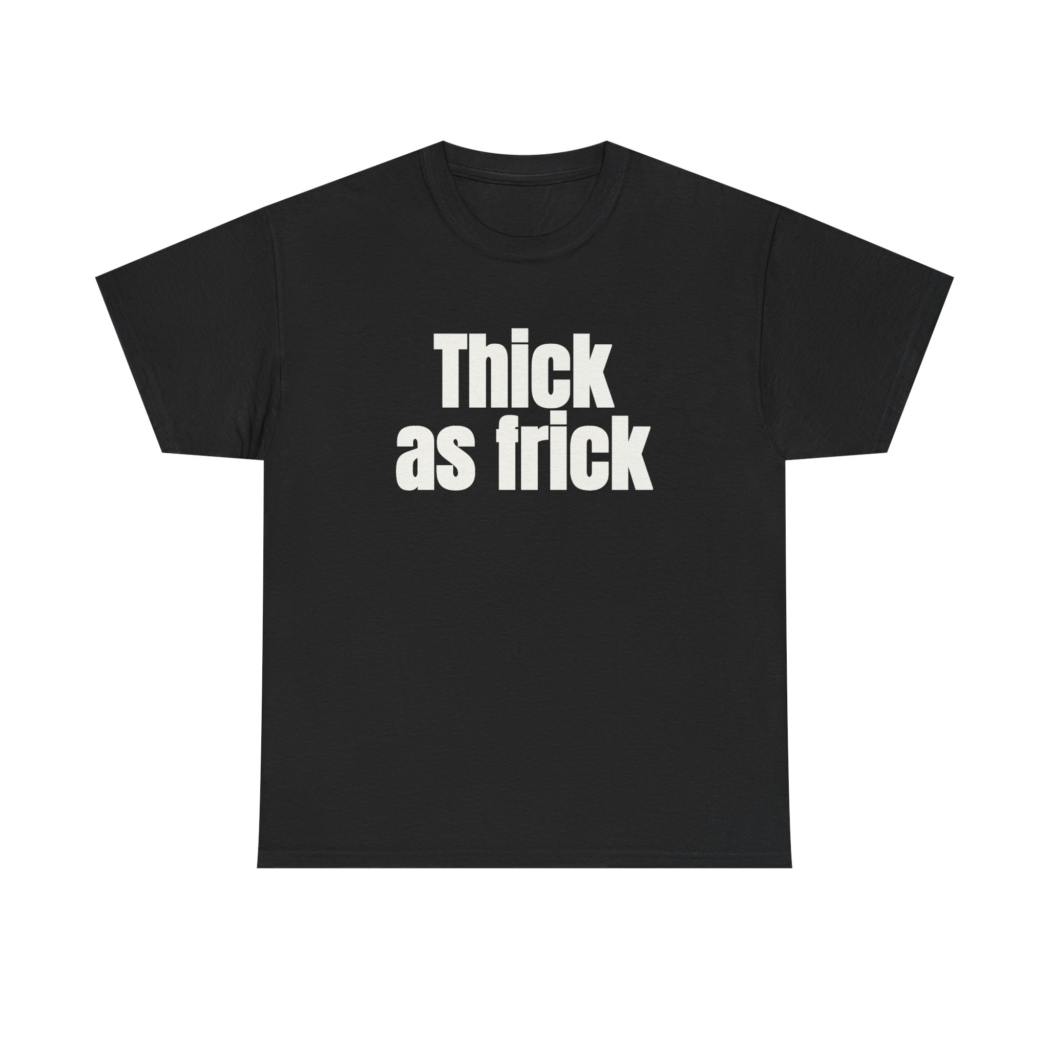 Thick As Frick T-Shirt (White Print)