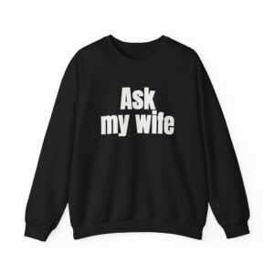 Ask My Wife Sweatshirt | Funny Sarcastic Sweatshirt | Gift for Husband - White Text - Sweatshirt